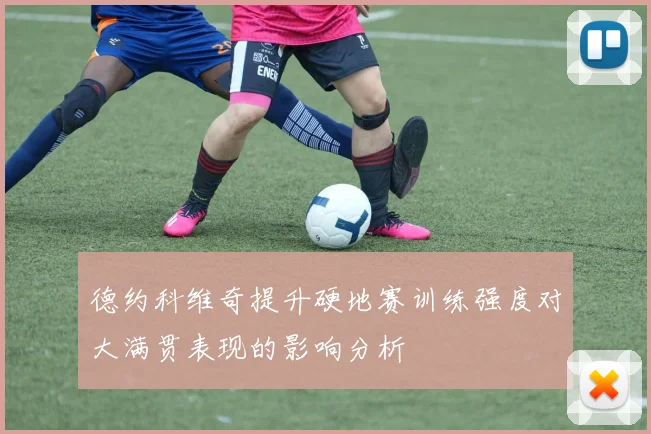 德约科维奇提升硬地赛训练强度对大满贯表现的影响分析